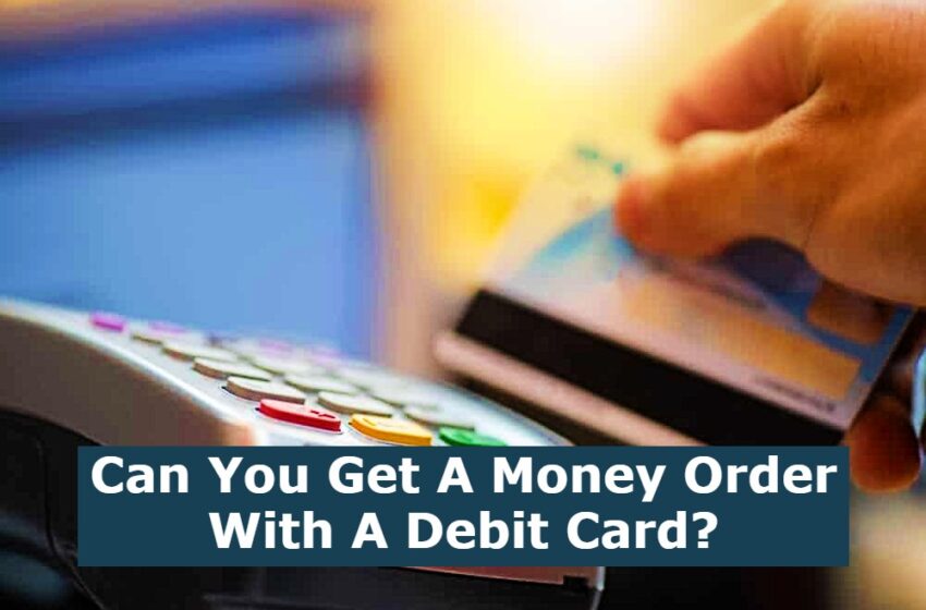  Can You Get A Money Order With A Debit Card?