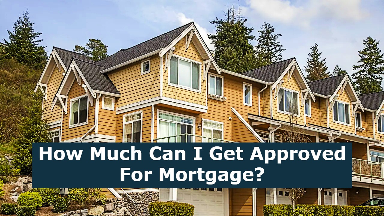 How Much Can I Get Approved For Mortgage?