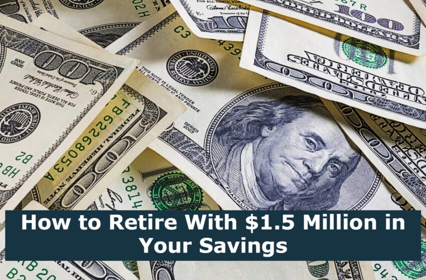  How to Retire With $1.5 Million in Your Savings