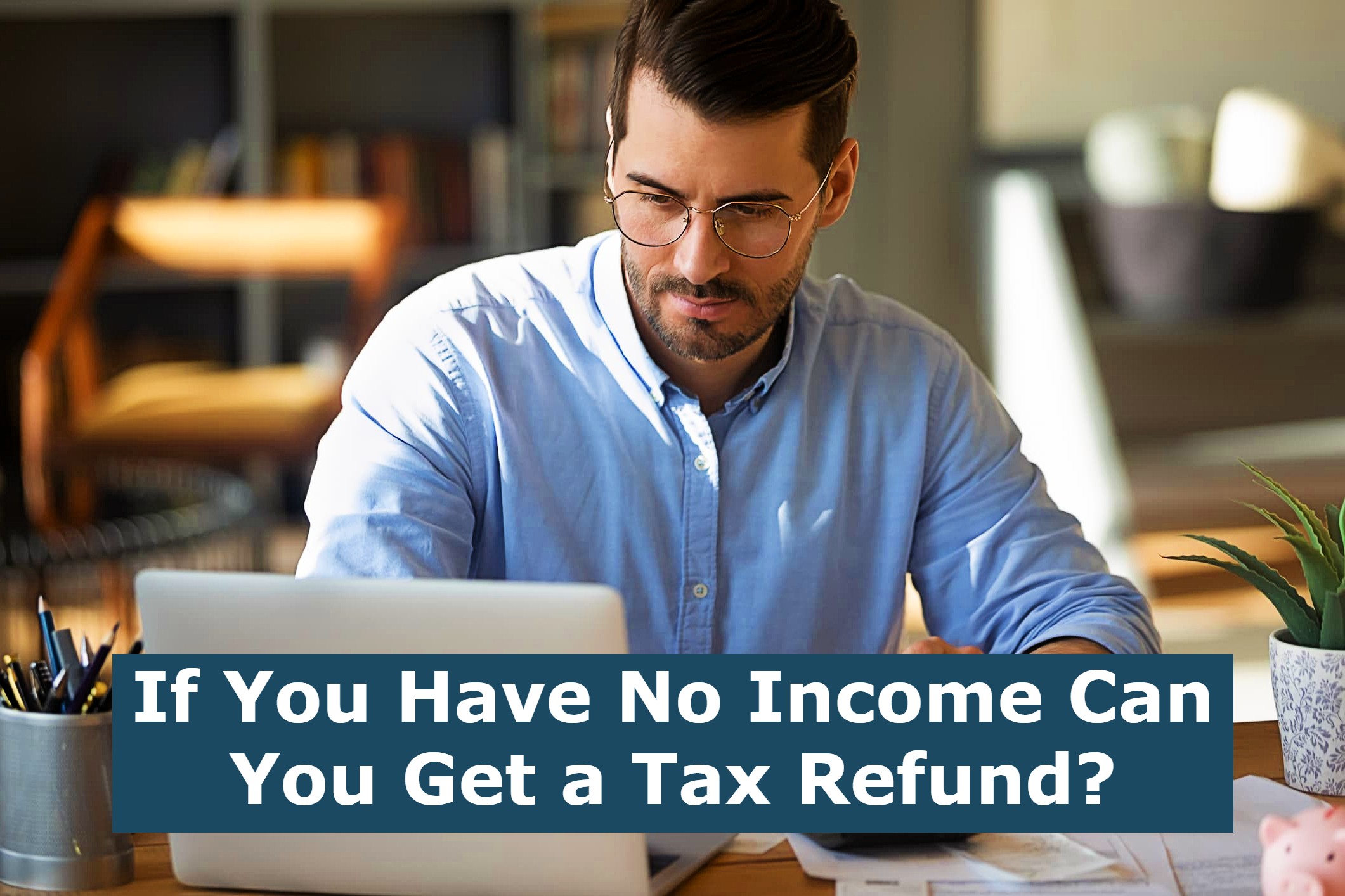 If You Have No Income Can You Get a Tax Refund?