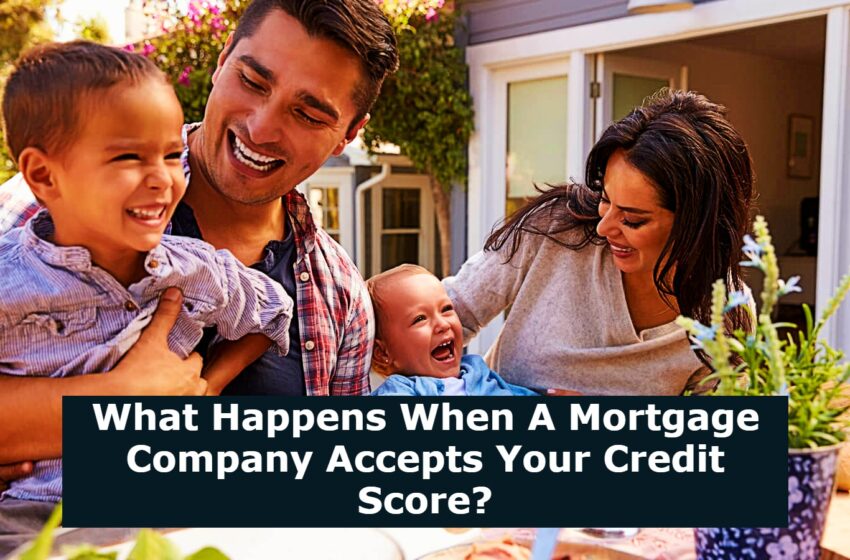 What Happens When A Mortgage Company Accepts Your Credit Score?