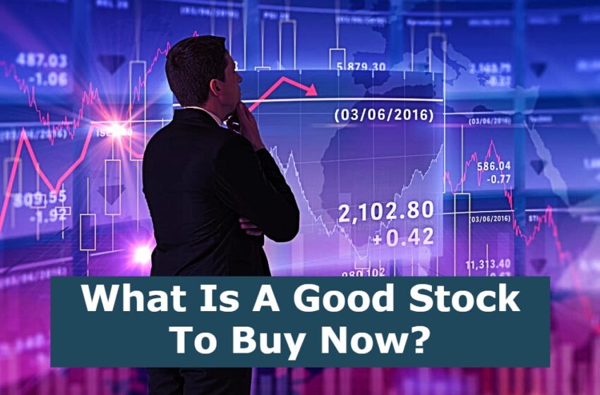  What Is A Good Stock To Buy Now?