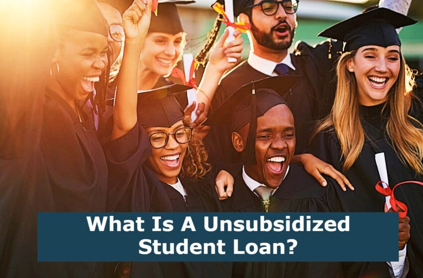 What Is A Unsubsidized Student Loan?